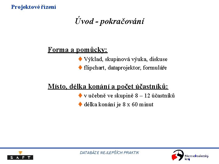 Projektové řízení Úvod - pokračování Forma a pomůcky: t Výklad, skupinová výuka, diskuse t Projektové řízení Úvod - pokračování Forma a pomůcky: t Výklad, skupinová výuka, diskuse t