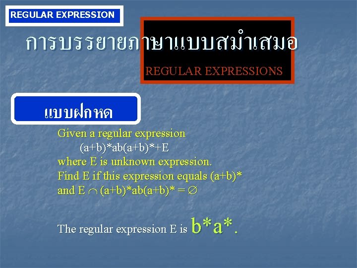 REGULAR EXPRESSION การบรรยายภาษาแบบสมำเสมอ REGULAR EXPRESSIONS แบบฝกหด Given a regular expression (a+b)*ab(a+b)*+E where E is