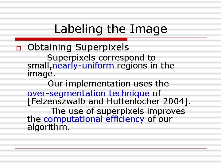 Labeling the Image o Obtaining Superpixels correspond to small, nearly-uniform regions in the image.
