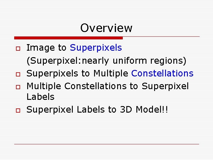 Overview o o Image to Superpixels (Superpixel: nearly uniform regions) Superpixels to Multiple Constellations