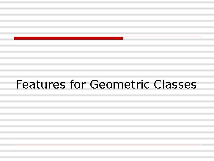 Features for Geometric Classes 