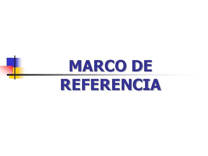 MARCO DE REFERENCIA MARCO DE REFERENCIA