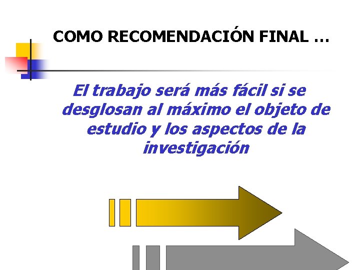 COMO RECOMENDACIÓN FINAL … El trabajo será más fácil si se desglosan al máximo COMO RECOMENDACIÓN FINAL … El trabajo será más fácil si se desglosan al máximo