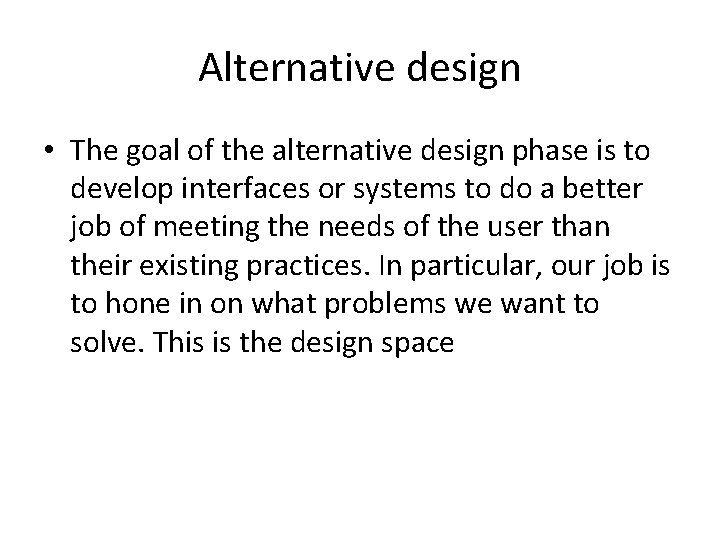 Alternative design • The goal of the alternative design phase is to develop interfaces