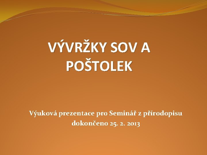 VÝVRŽKY SOV A POŠTOLEK Výuková prezentace pro Seminář z přírodopisu dokončeno 25. 2. 2013