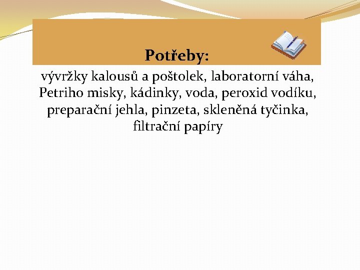 Potřeby: vývržky kalousů a poštolek, laboratorní váha, Petriho misky, kádinky, voda, peroxid vodíku, preparační