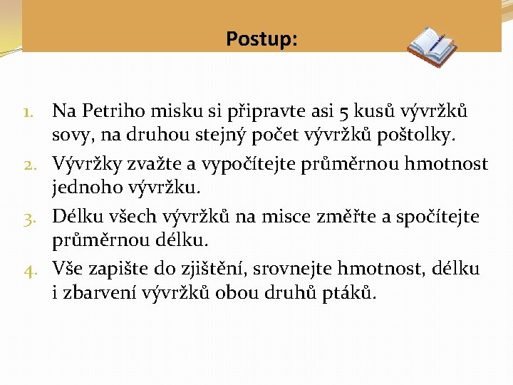 Postup: 1. Na Petriho misku si připravte asi 5 kusů vývržků sovy, na druhou