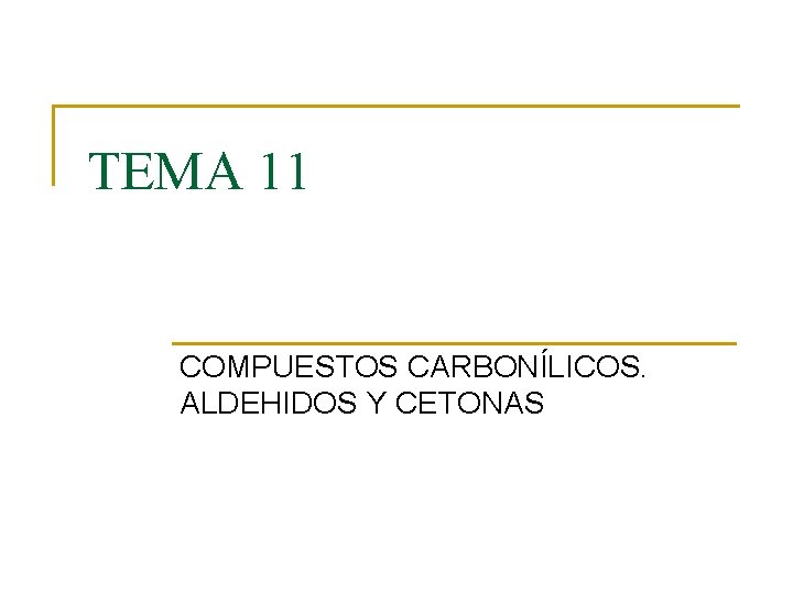 TEMA 11 COMPUESTOS CARBONÍLICOS. ALDEHIDOS Y CETONAS 