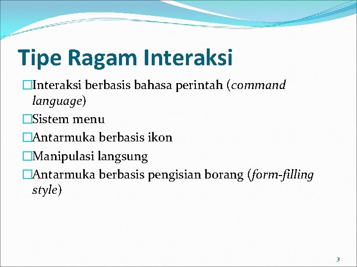 Tipe Ragam Interaksi �Interaksi berbasis bahasa perintah (command language) �Sistem menu �Antarmuka berbasis ikon