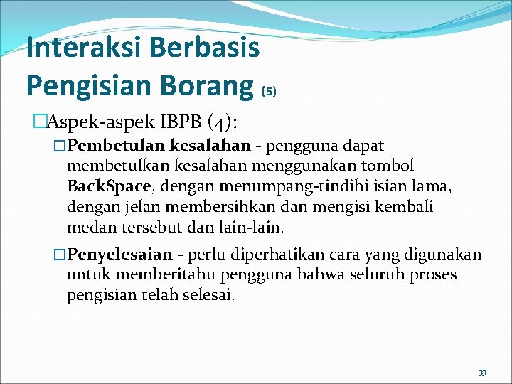 Interaksi Berbasis Pengisian Borang (5) �Aspek-aspek IBPB (4): �Pembetulan kesalahan - pengguna dapat membetulkan