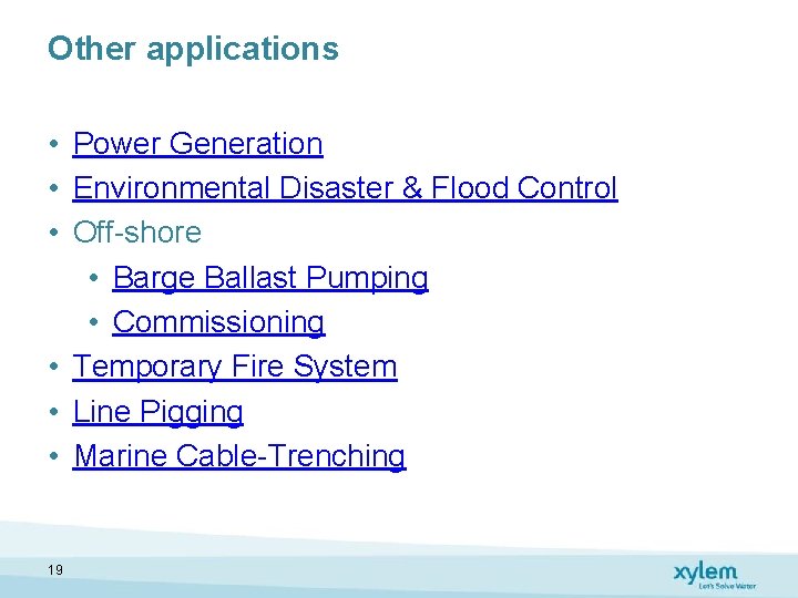 Other applications • Power Generation • Environmental Disaster & Flood Control • Off-shore •