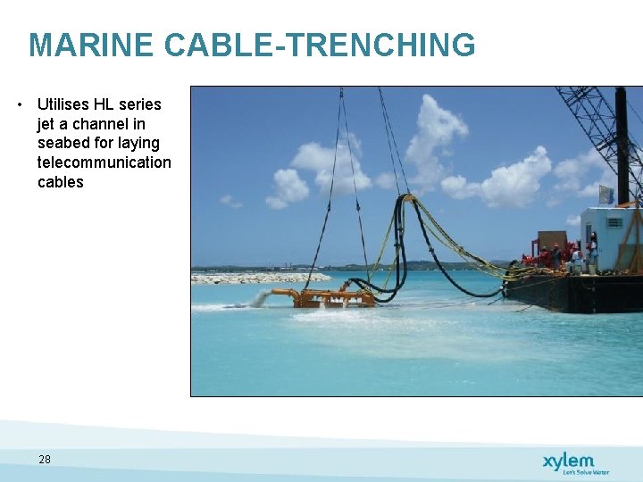 MARINE CABLE-TRENCHING • Utilises HL series jet a channel in seabed for laying telecommunication MARINE CABLE-TRENCHING • Utilises HL series jet a channel in seabed for laying telecommunication