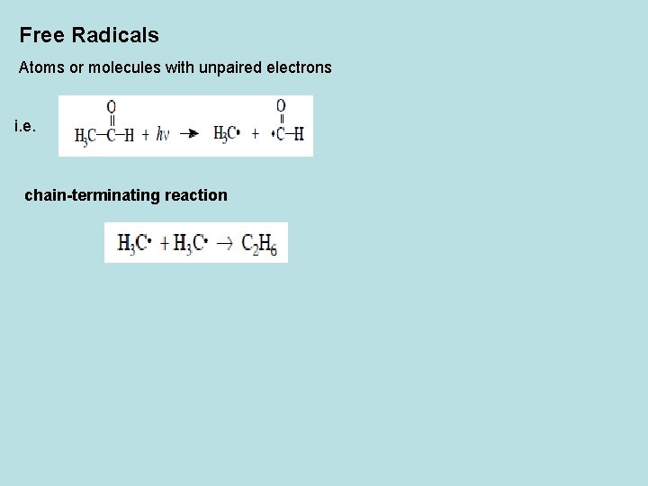 Free Radicals Atoms or molecules with unpaired electrons i. e. chain-terminating reaction 