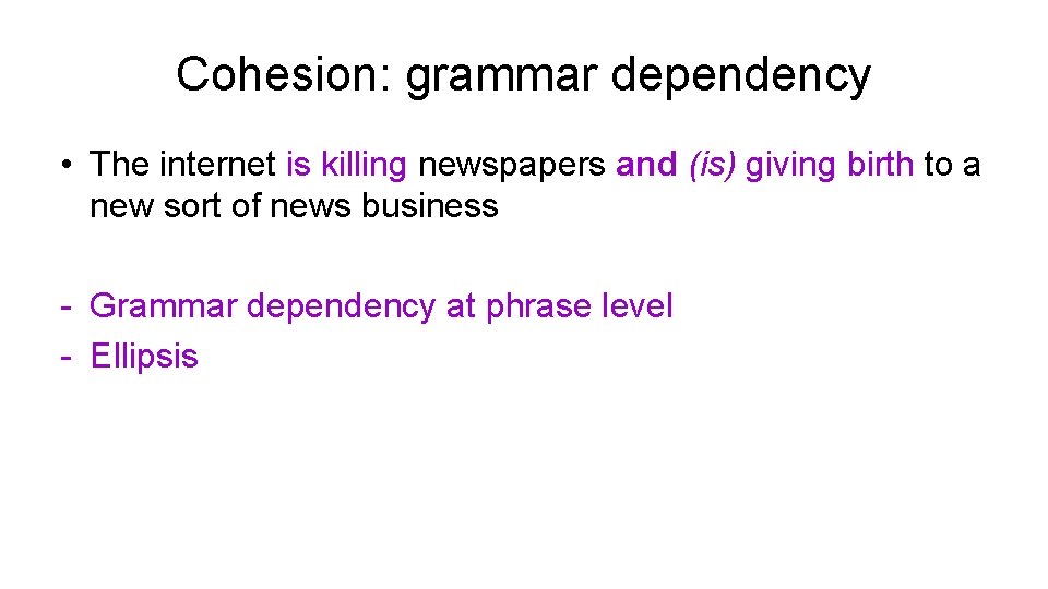 Cohesion: grammar dependency • The internet is killing newspapers and (is) giving birth to