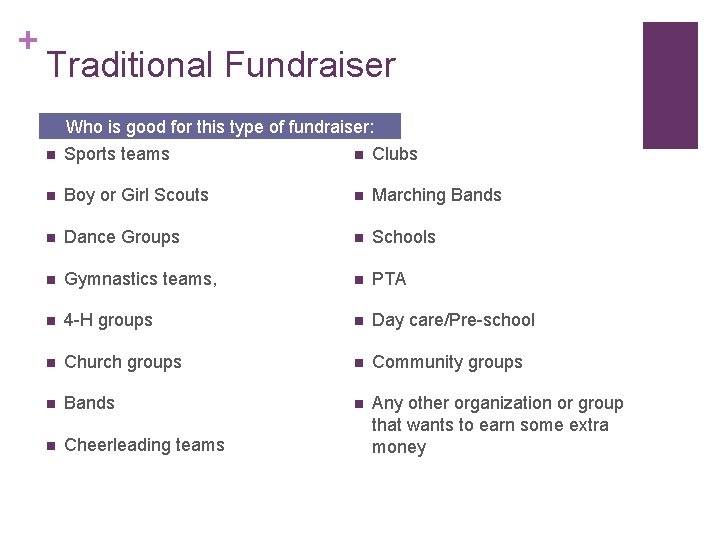 + Traditional Fundraiser Who is good for this type of fundraiser: n Sports teams + Traditional Fundraiser Who is good for this type of fundraiser: n Sports teams