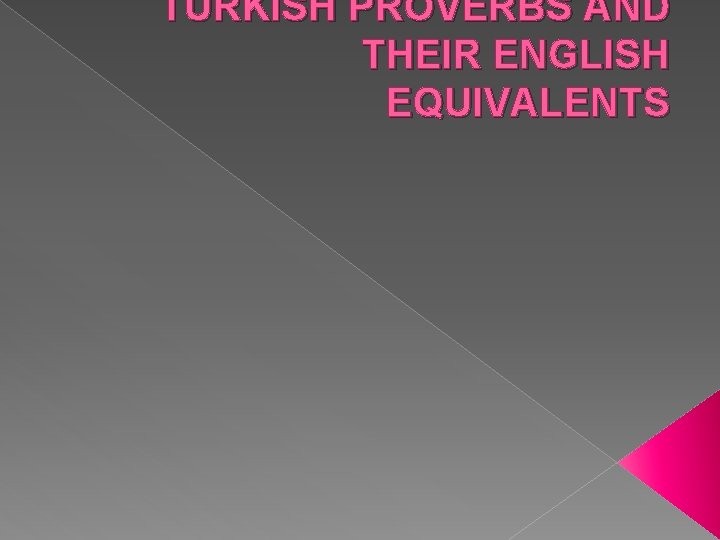 TURKISH PROVERBS AND THEIR ENGLISH EQUIVALENTS 
