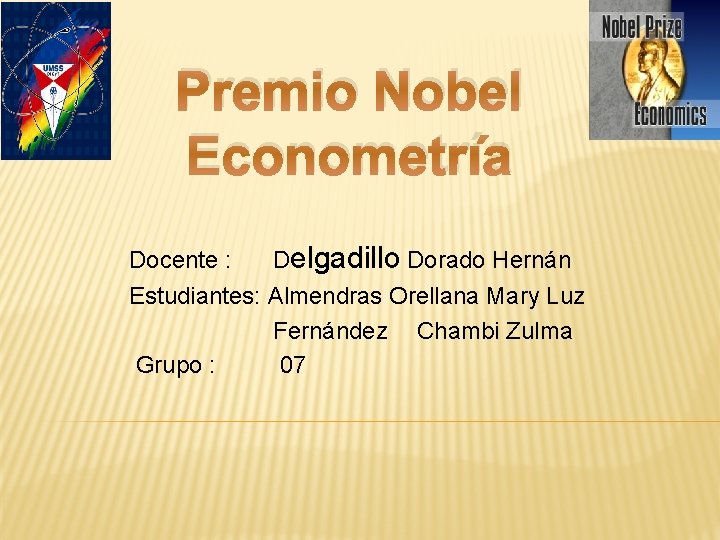 Premio Nobel Econometría Docente : Delgadillo Dorado Hernán Estudiantes: Almendras Orellana Mary Luz Fernández