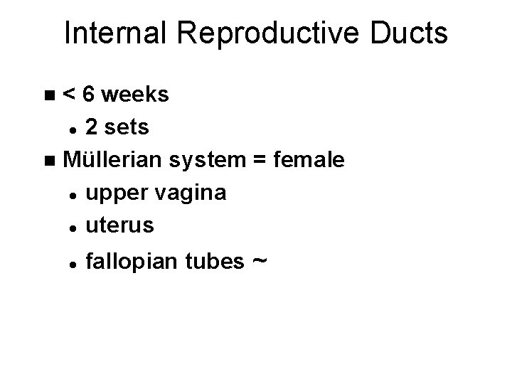 Internal Reproductive Ducts < 6 weeks l 2 sets n Müllerian system = female