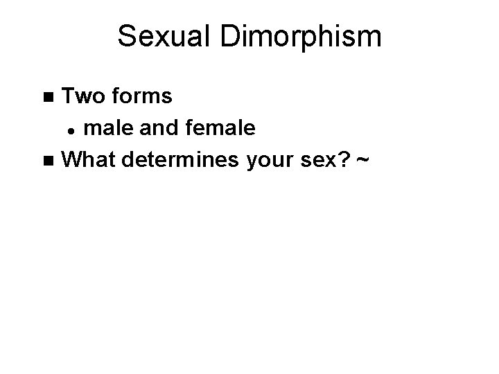 Sexual Dimorphism Two forms l male and female n What determines your sex? ~