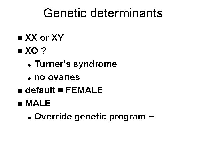 Genetic determinants XX or XY n XO ? l Turner’s syndrome l no ovaries