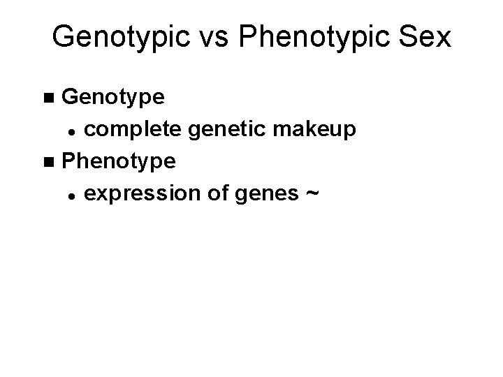 Genotypic vs Phenotypic Sex Genotype l complete genetic makeup n Phenotype l expression of