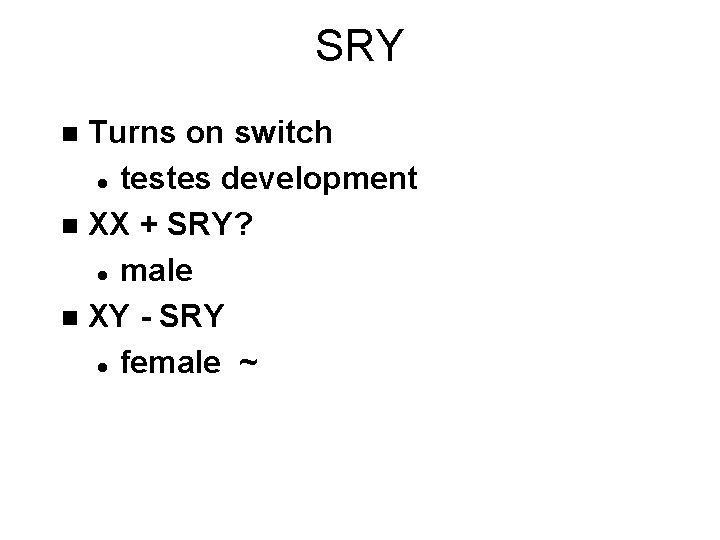 SRY Turns on switch l testes development n XX + SRY? l male n