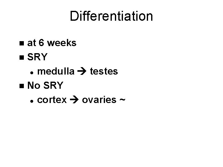 Differentiation at 6 weeks n SRY l medulla testes n No SRY l cortex