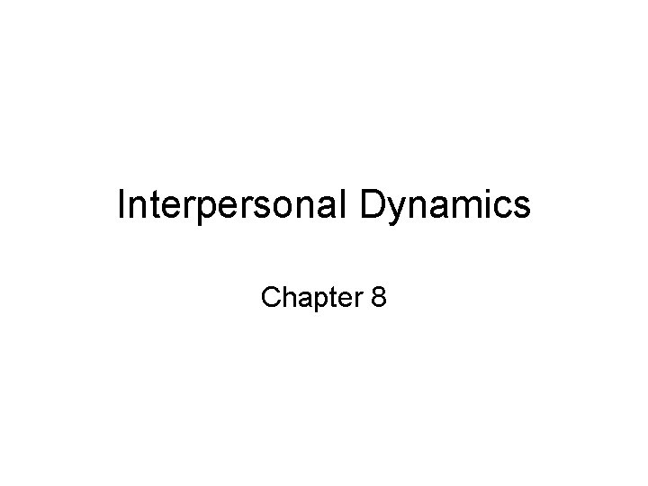 Interpersonal Dynamics Chapter 8 Interpersonal Dynamics Chapter 8