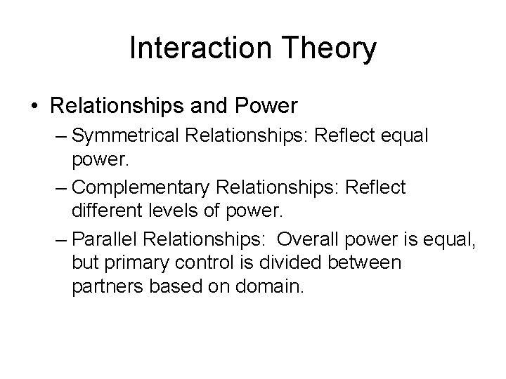 Interaction Theory • Relationships and Power – Symmetrical Relationships: Reflect equal power. – Complementary Interaction Theory • Relationships and Power – Symmetrical Relationships: Reflect equal power. – Complementary