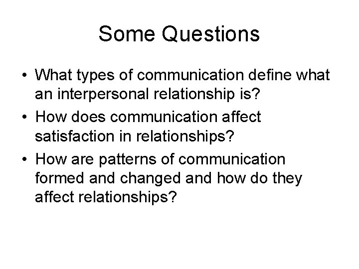 Some Questions • What types of communication define what an interpersonal relationship is? • Some Questions • What types of communication define what an interpersonal relationship is? •