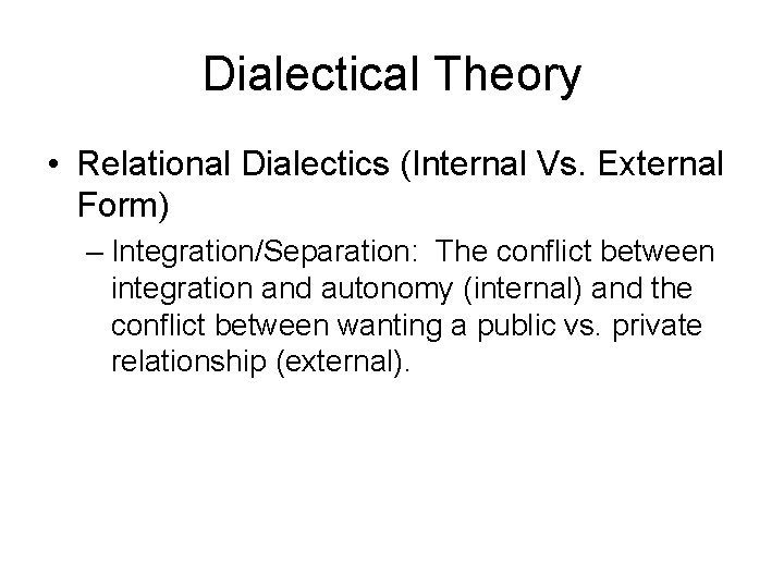 Dialectical Theory • Relational Dialectics (Internal Vs. External Form) – Integration/Separation: The conflict between Dialectical Theory • Relational Dialectics (Internal Vs. External Form) – Integration/Separation: The conflict between