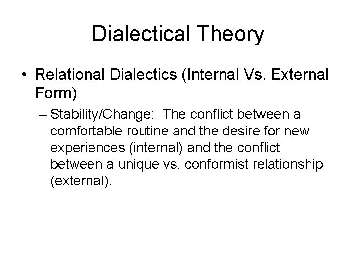 Dialectical Theory • Relational Dialectics (Internal Vs. External Form) – Stability/Change: The conflict between Dialectical Theory • Relational Dialectics (Internal Vs. External Form) – Stability/Change: The conflict between