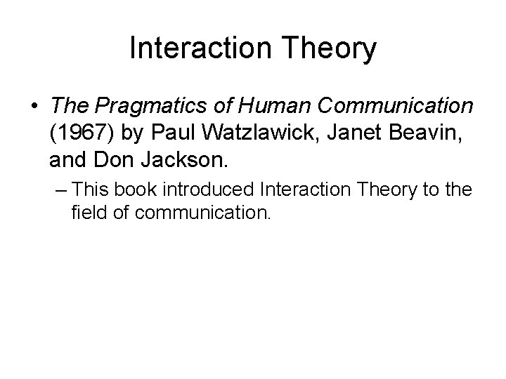 Interaction Theory • The Pragmatics of Human Communication (1967) by Paul Watzlawick, Janet Beavin, Interaction Theory • The Pragmatics of Human Communication (1967) by Paul Watzlawick, Janet Beavin,
