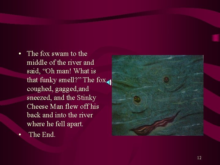  • The fox swam to the middle of the river and said, “Oh