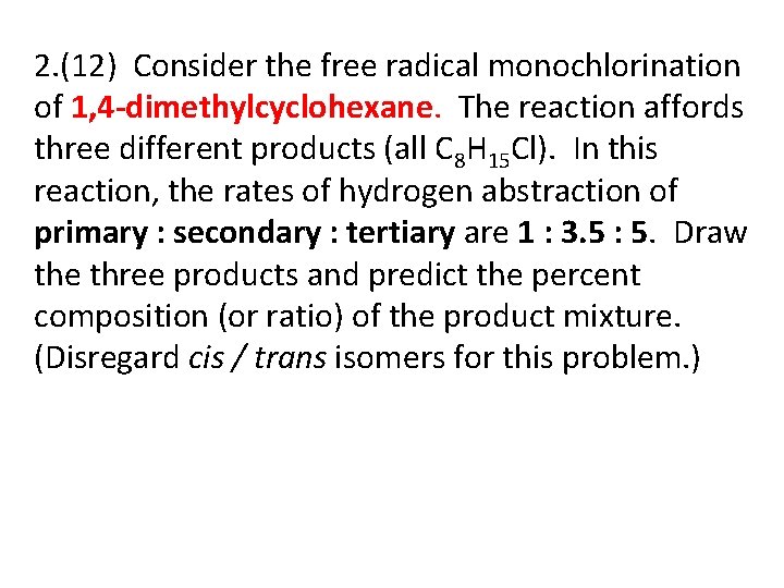 2. (12) Consider the free radical monochlorination of 1, 4 -dimethylcyclohexane. The reaction affords