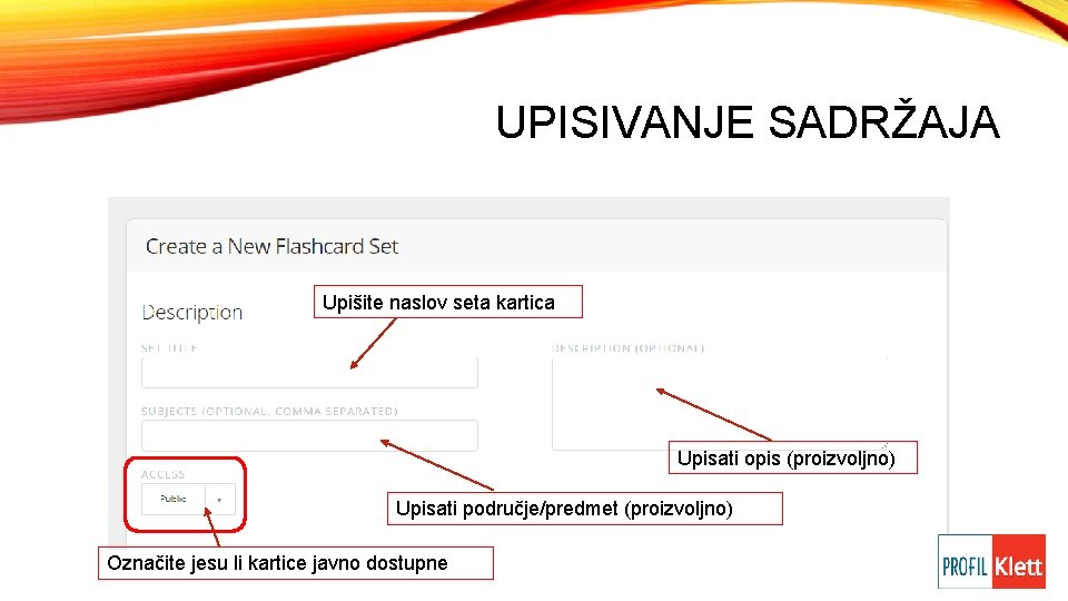 UPISIVANJE SADRŽAJA Upišite naslov seta kartica Upisati opis (proizvoljno) Upisati područje/predmet (proizvoljno) Označite jesu