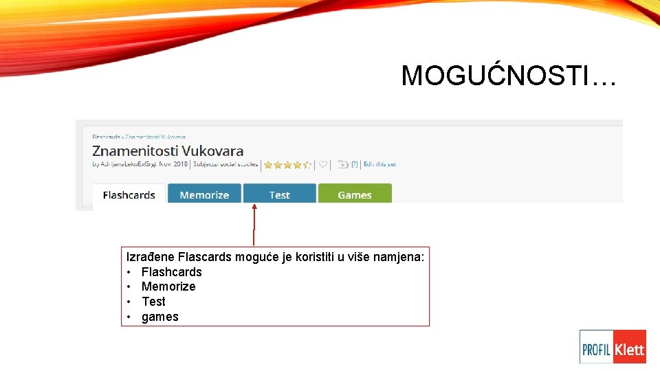 MOGUĆNOSTI… Izrađene Flascards moguće je koristiti u više namjena: • Flashcards • Memorize •