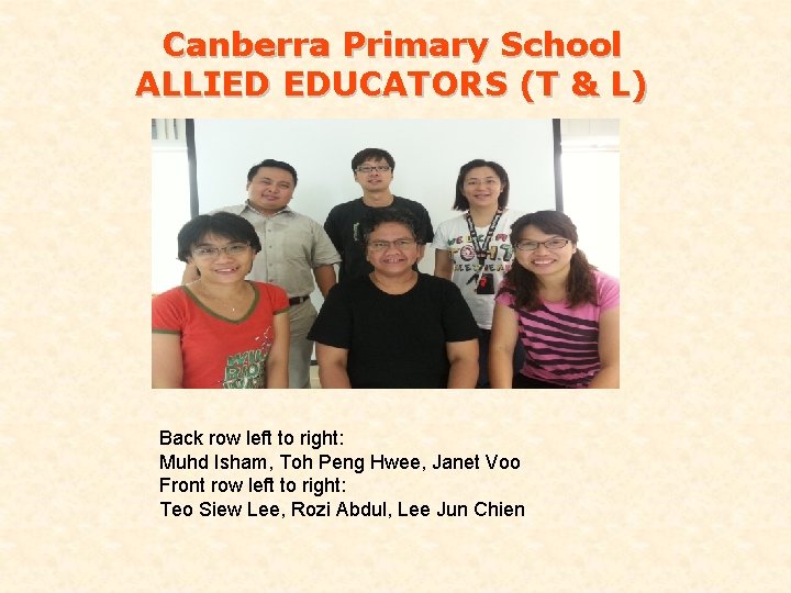 Canberra Primary School ALLIED EDUCATORS (T & L) Back row left to right: Muhd