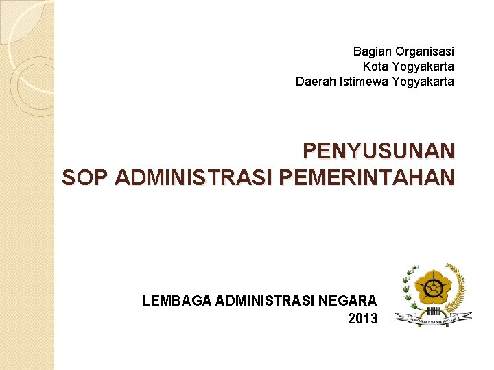 Bagian Organisasi Kota Yogyakarta Daerah Istimewa Yogyakarta PENYUSUNAN SOP ADMINISTRASI PEMERINTAHAN LEMBAGA ADMINISTRASI NEGARA