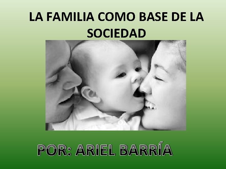 LA FAMILIA COMO BASE DE LA SOCIEDAD POR: ARIEL BARRÍA 