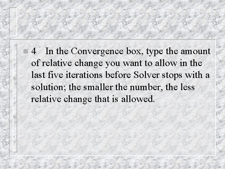 n 4 In the Convergence box, type the amount of relative change you want n 4 In the Convergence box, type the amount of relative change you want