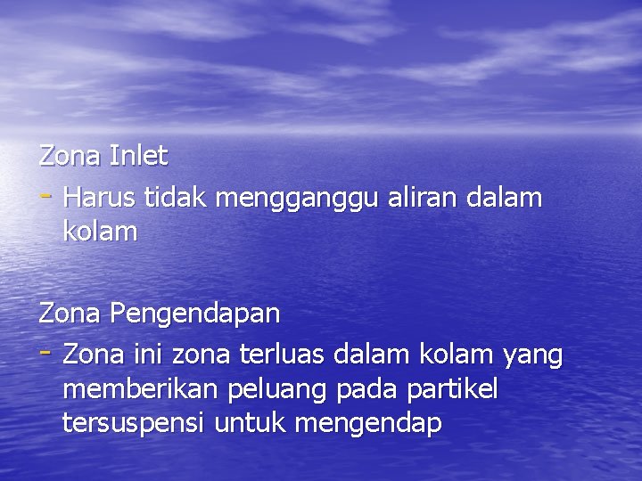 Zona Inlet - Harus tidak mengganggu aliran dalam kolam Zona Pengendapan - Zona ini