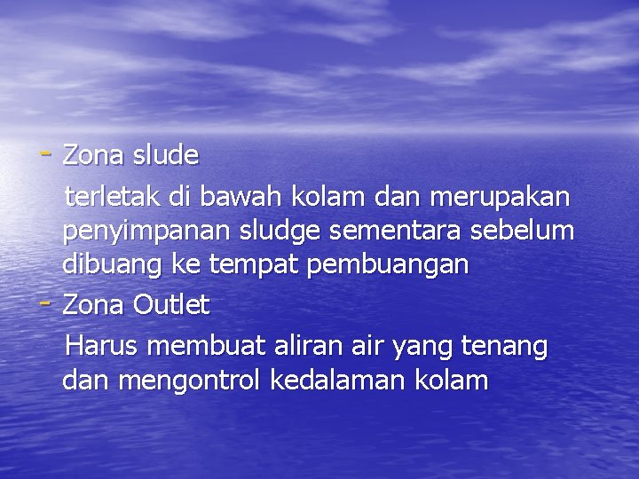 - Zona slude - terletak di bawah kolam dan merupakan penyimpanan sludge sementara sebelum