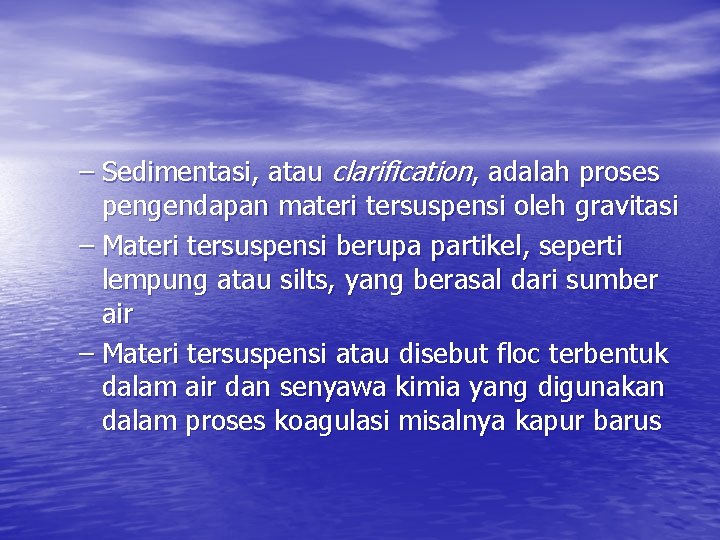 – Sedimentasi, atau clarification, adalah proses pengendapan materi tersuspensi oleh gravitasi – Materi tersuspensi