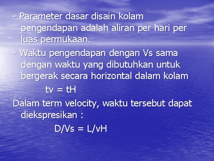 - Parameter dasar disain kolam pengendapan adalah aliran per hari per luas permukaan. -