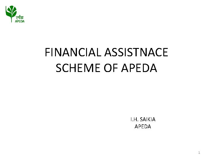 FINANCIAL ASSISTNACE SCHEME OF APEDA I. H. SAIKIA APEDA 1 