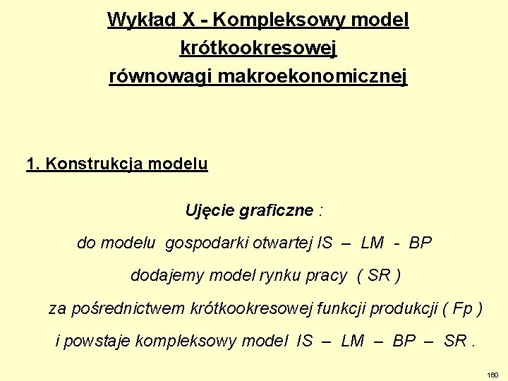 Wykład X - Kompleksowy model krótkookresowej równowagi makroekonomicznej 1. Konstrukcja modelu Ujęcie graficzne :