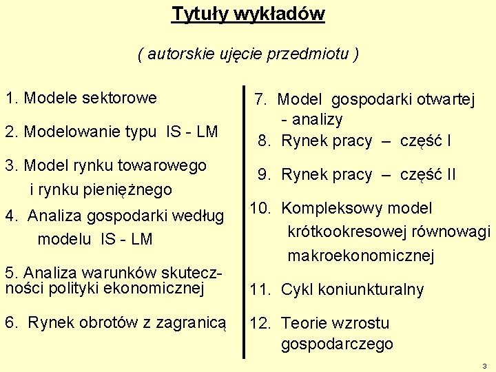 Tytuły wykładów ( autorskie ujęcie przedmiotu ) 1. Modele sektorowe 2. Modelowanie typu IS