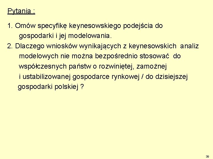 Pytania : 1. Omów specyfikę keynesowskiego podejścia do gospodarki i jej modelowania. 2. Dlaczego