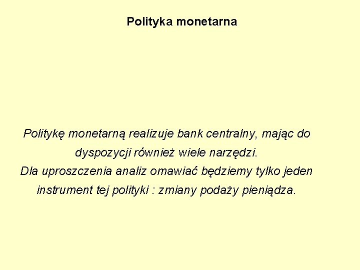 Polityka monetarna Politykę monetarną realizuje bank centralny, mając do dyspozycji również wiele narzędzi. Dla